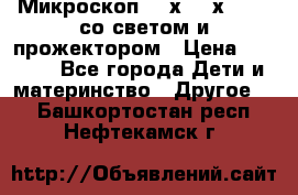 Микроскоп 100х-750х zoom, со светом и прожектором › Цена ­ 1 990 - Все города Дети и материнство » Другое   . Башкортостан респ.,Нефтекамск г.